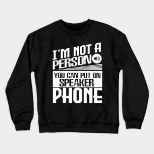 I’m Not a Person You Can Put on Speaker Phone Crewneck Sweatshirt